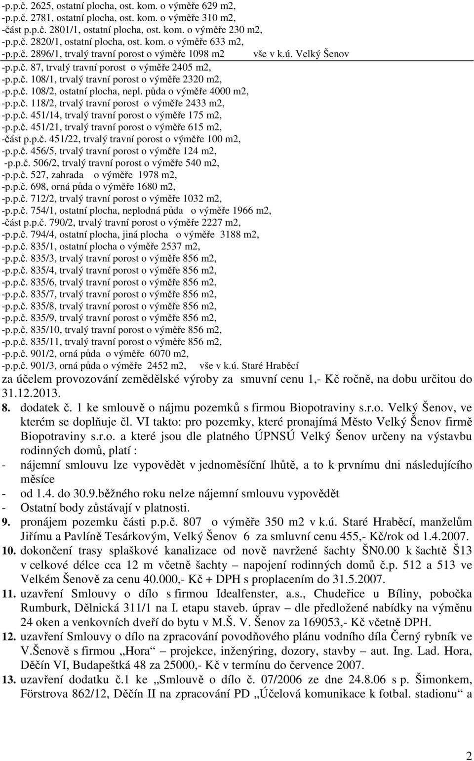 p.č. 108/2, ostatní plocha, nepl. půda o výměře 4000 m2, -p.p.č. 118/2, trvalý travní porost o výměře 2433 m2, -p.p.č. 451/14, trvalý travní porost o výměře 175 m2, -p.p.č. 451/21, trvalý travní porost o výměře 615 m2, -část p.