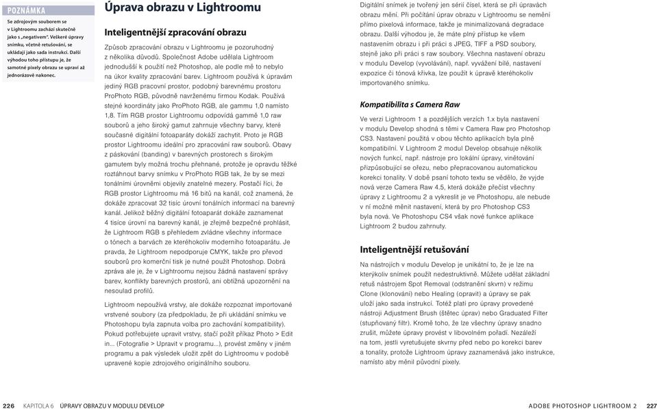 Úprava obrazu v Lightroomu Inteligentnější zpracování obrazu Způsob zpracování obrazu v Lightroomu je pozoruhodný z několika důvodů.