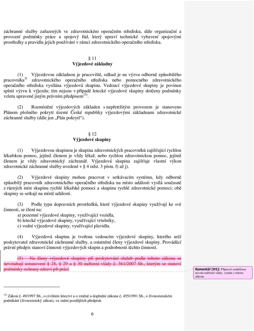 11 Výjezdové základny (1) Výjezdovou základnou je pracoviště, odkud je na výzvu odborně způsobilého pracovníka 5) zdravotnického operačního střediska nebo pomocného zdravotnického operačního