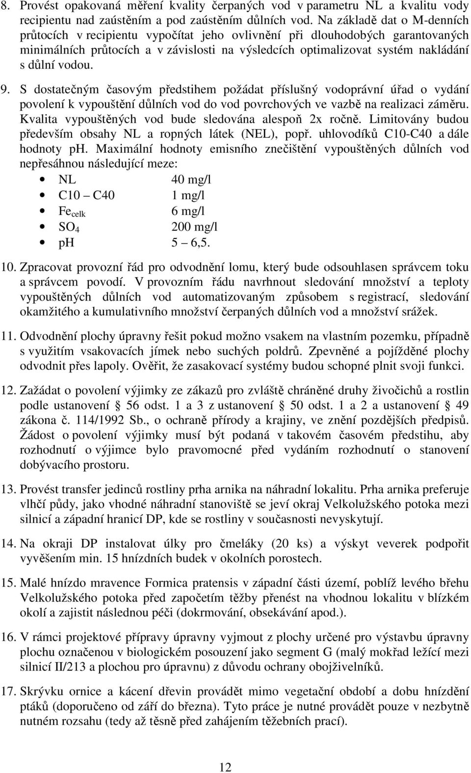 vodou. 9. S dostatečným časovým předstihem požádat příslušný vodoprávní úřad o vydání povolení k vypouštění důlních vod do vod povrchových ve vazbě na realizaci záměru.