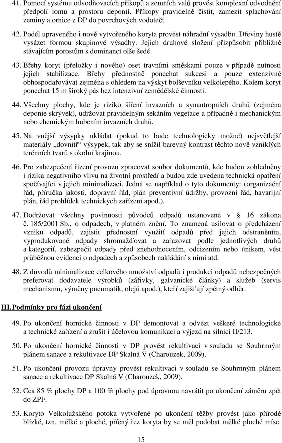 Dřeviny hustě vysázet formou skupinové výsadby. Jejich druhové složení přizpůsobit přibližně stávajícím porostům s dominancí olše šedé. 43.