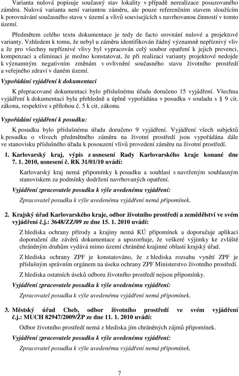 Předmětem celého textu dokumentace je tedy de facto srovnání nulové a projektové varianty.