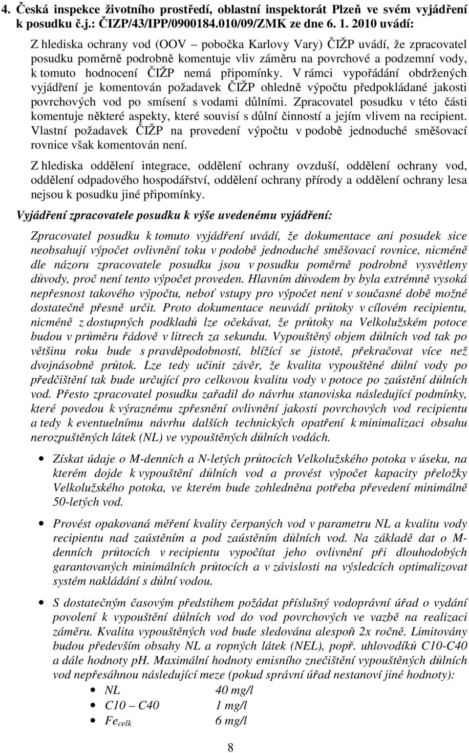 připomínky. V rámci vypořádání obdržených vyjádření je komentován požadavek ČIŽP ohledně výpočtu předpokládané jakosti povrchových vod po smísení s vodami důlními.