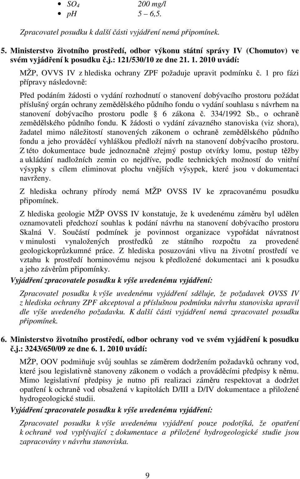 1 pro fázi přípravy následovně: Před podáním žádosti o vydání rozhodnutí o stanovení dobývacího prostoru požádat příslušný orgán ochrany zemědělského půdního fondu o vydání souhlasu s návrhem na