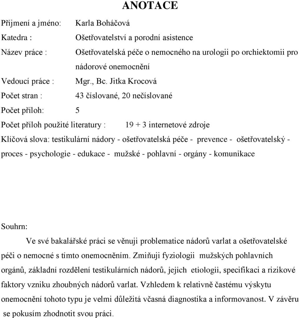 Jitka Krocová Počet stran : 43 číslované, 20 nečíslované Počet příloh: 5 Počet příloh použité literatury : 19 + 3 internetové zdroje Klíčová slova: testikulární nádory - ošetřovatelská péče -