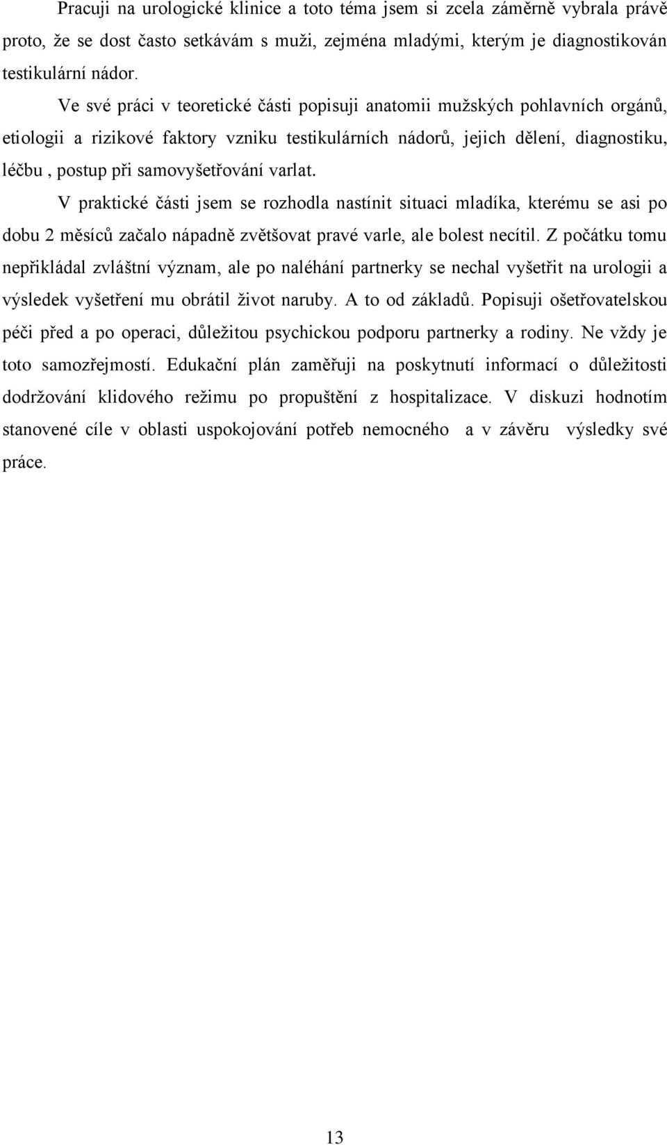 varlat. V praktické části jsem se rozhodla nastínit situaci mladíka, kterému se asi po dobu 2 měsíců začalo nápadně zvětšovat pravé varle, ale bolest necítil.