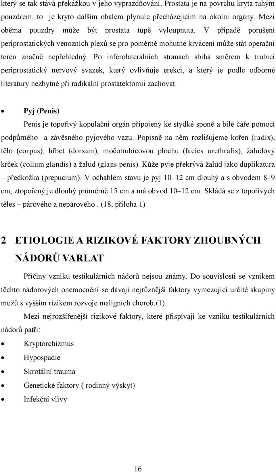 Po inferolaterálních stranách sbíhá směrem k trubici periprostatický nervový svazek, který ovlivňuje erekci, a který je podle odborné literatury nezbytné při radikální prostatektomii zachovat.