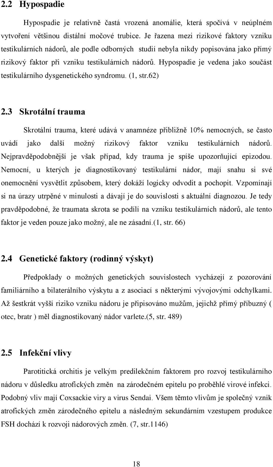 Hypospadie je vedena jako součást testikulárního dysgenetického syndromu. (1, str.62) 2.