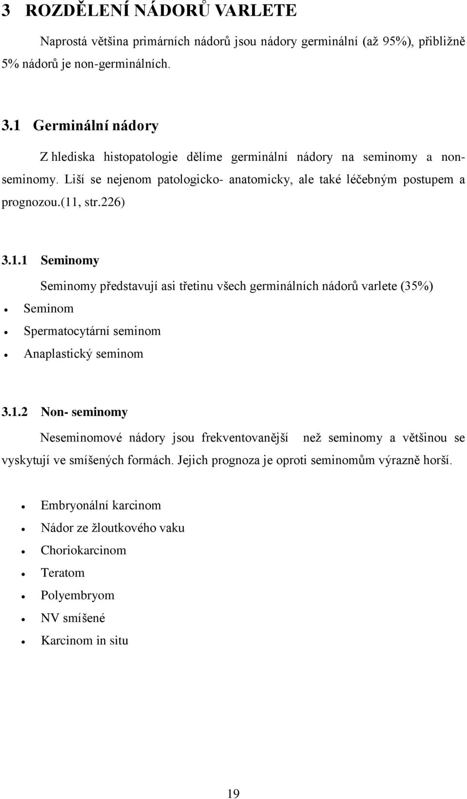 226) 3.1.1 Seminomy Seminomy představují asi třetinu všech germinálních nádorů varlete (35%) Seminom Spermatocytární seminom Anaplastický seminom 3.1.2 Non- seminomy Neseminomové nádory jsou frekventovanější než seminomy a většinou se vyskytují ve smíšených formách.