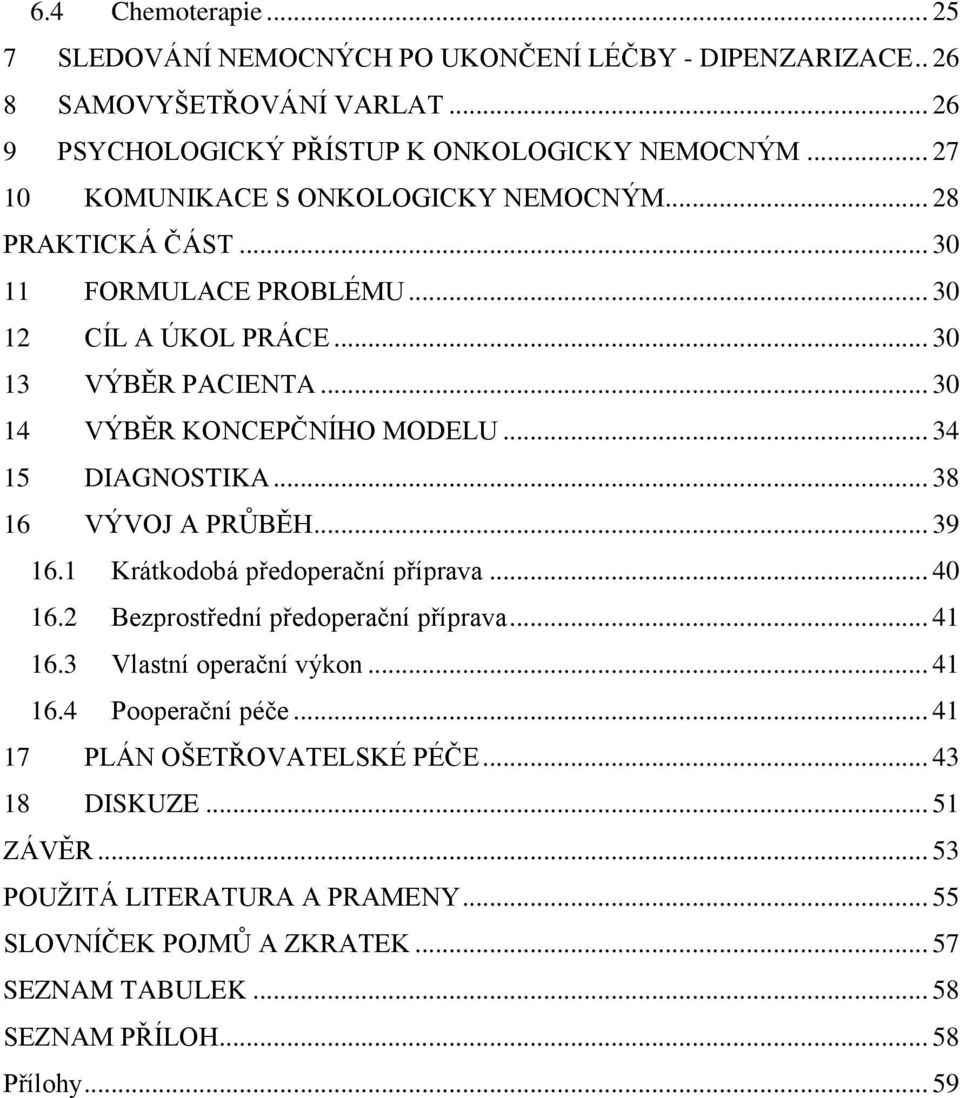 .. 34 15 DIAGNOSTIKA... 38 16 VÝVOJ A PRŮBĚH... 39 16.1 Krátkodobá předoperační příprava... 40 16.2 Bezprostřední předoperační příprava... 41 16.3 Vlastní operační výkon... 41 16.4 Pooperační péče.