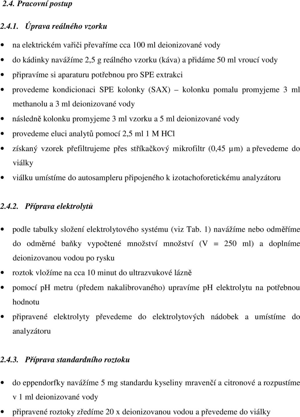 SPE extrakci provedeme kondicionaci SPE kolonky (SAX) kolonku pomalu promyjeme 3 ml methanolu a 3 ml deionizované vody následně kolonku promyjeme 3 ml vzorku a 5 ml deionizované vody provedeme eluci