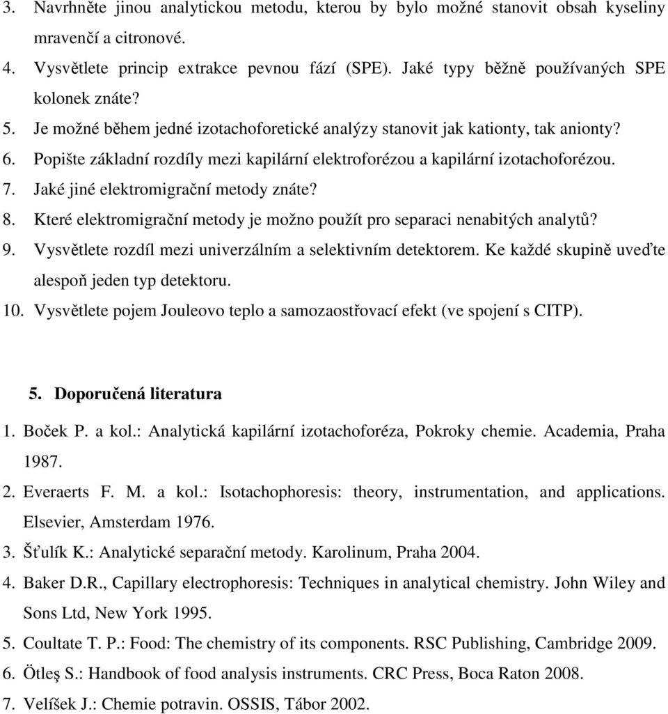 Popište základní rozdíly mezi kapilární elektroforézou a kapilární izotachoforézou. 7. Jaké jiné elektromigrační metody znáte? 8.