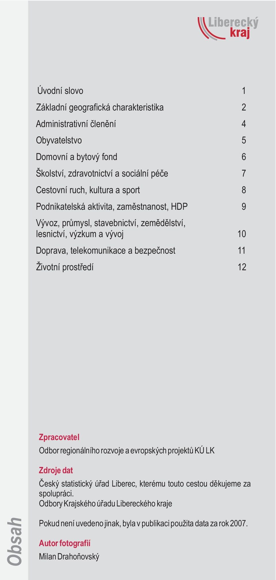 telekomunikace a bezpeènost 11 Životní prostøedí 12 Zpracovatel Odbor regionálního rozvoje a evropských projektù KÚ LK Zdroje dat Èeský statistický úøad Liberec,