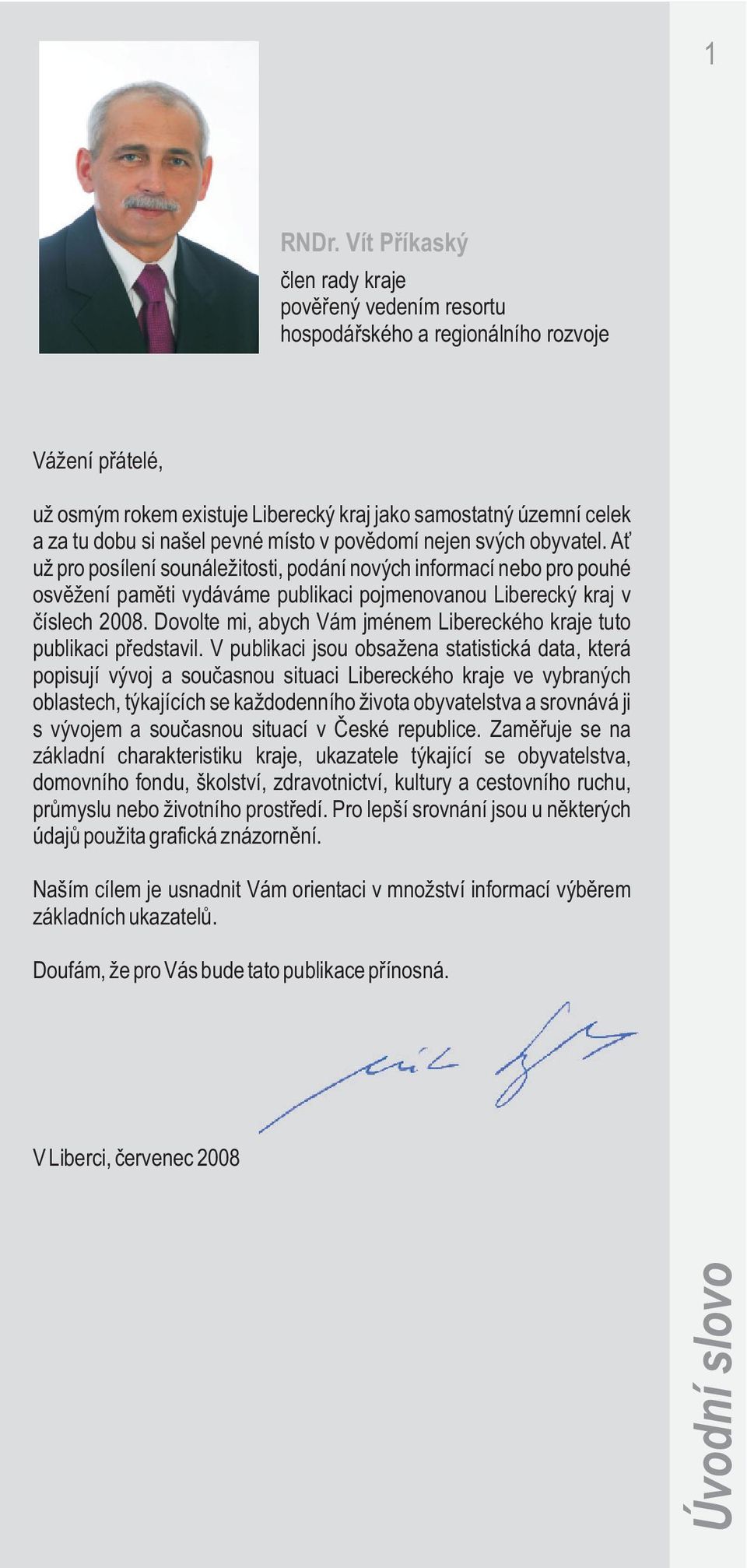 pevné místo v povìdomí nejen svých obyvatel. A už pro posílení sounáležitosti, podání nových informací nebo pro pouhé osvìžení pamìti vydáváme publikaci pojmenovanou Liberecký kraj v èíslech 2008.