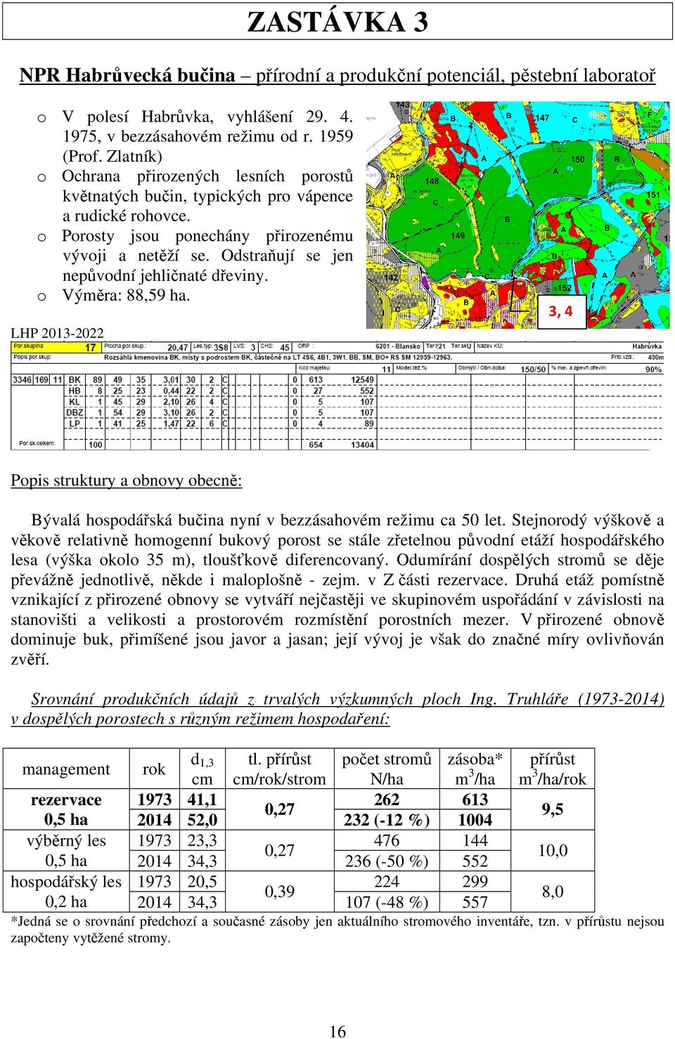 Výměra: 88,59 ha. LHP 2013-2022 3, 4 Ppis struktury a bnvy becně: Bývalá hspdářská bučina nyní v bezzásahvém režimu ca 50 let.