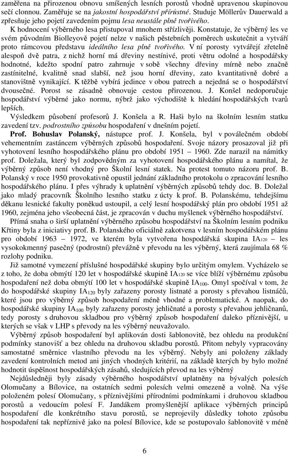 Knstatuje, že výběrný les ve svém půvdním Billeyvě pjetí nelze v našich pěstebních pměrech uskutečnit a vytváří prt rámcvu představu ideálníh lesa plně tvřivéh.