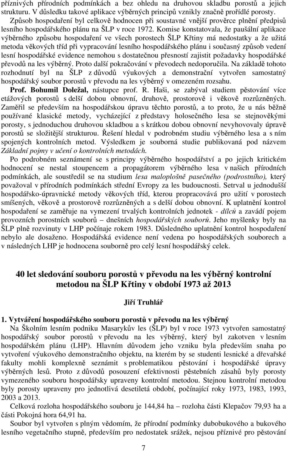 Kmise knstatvala, že paušální aplikace výběrnéh způsbu hspdaření ve všech prstech ŠLP Křtiny má nedstatky a že užitá metda věkvých tříd při vypracvání lesníh hspdářskéh plánu i sučasný způsb vedení