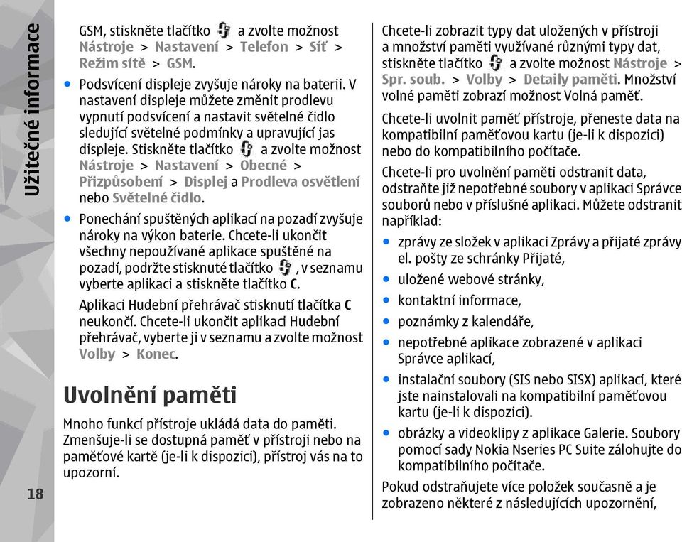 Stiskněte tlačítko a zvolte možnost Nástroje > Nastavení > Obecné > Přizpůsobení > Displej a Prodleva osvětlení nebo Světelné čidlo.