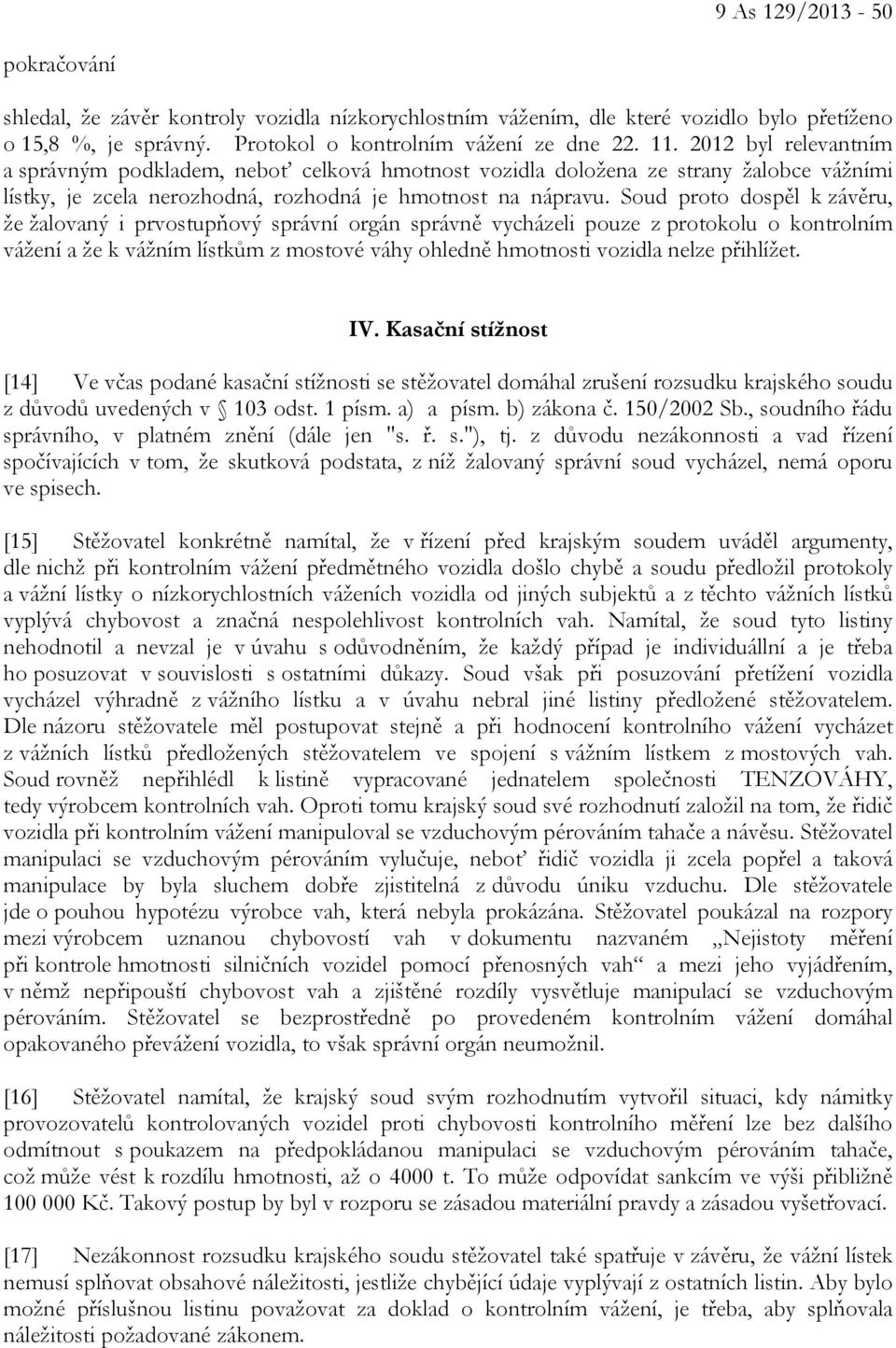 Soud proto dospěl k závěru, že žalovaný i prvostupňový správní orgán správně vycházeli pouze z protokolu o kontrolním vážení a že k vážním lístkům z mostové váhy ohledně hmotnosti vozidla nelze