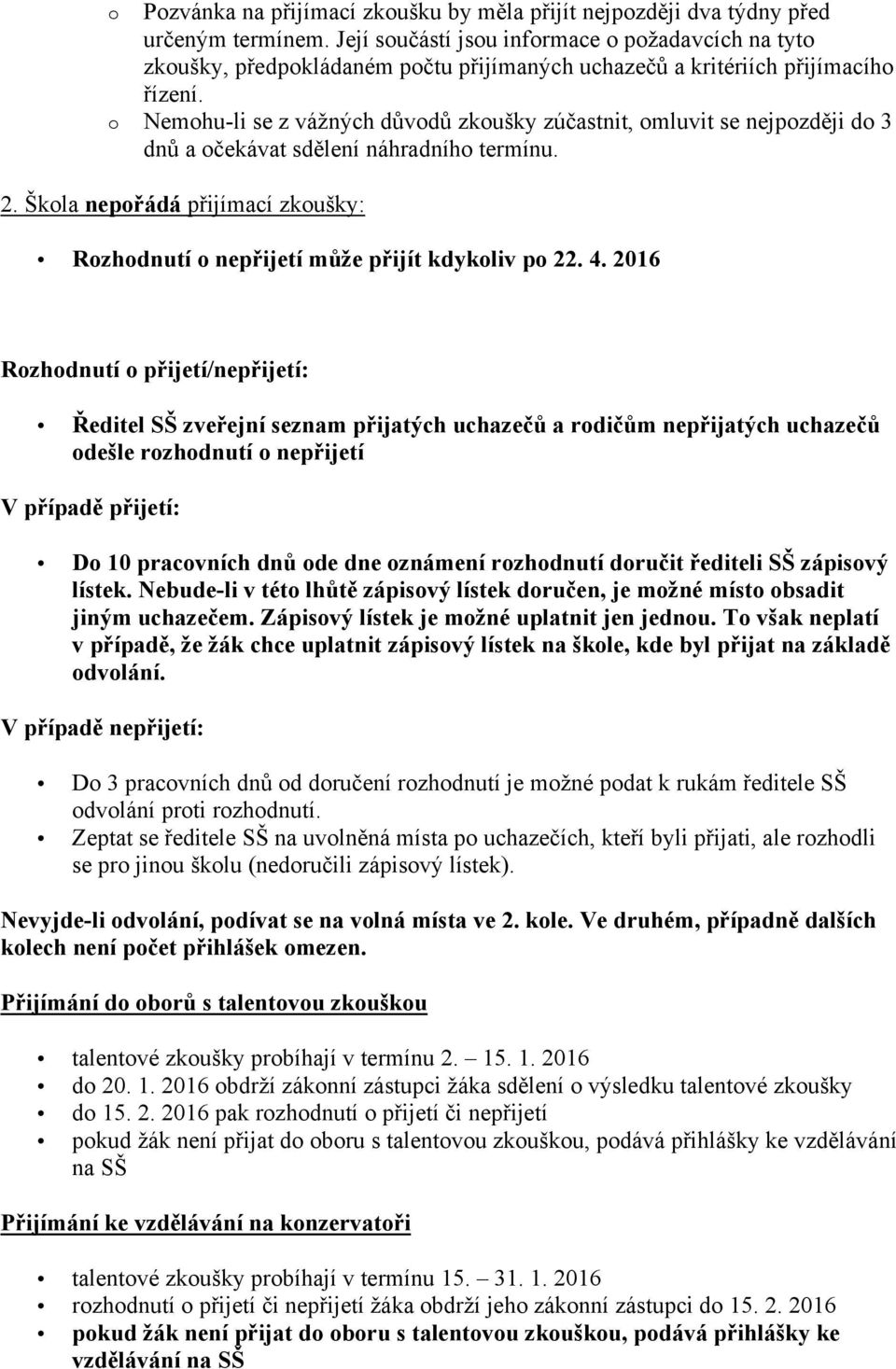 Nemhu-li se z vážných důvdů zkušky zúčastnit, mluvit se nejpzději d 3 dnů a čekávat sdělení náhradníh termínu. 2. Škla nepřádá přijímací zkušky: Rzhdnutí nepřijetí může přijít kdykliv p 22. 4.