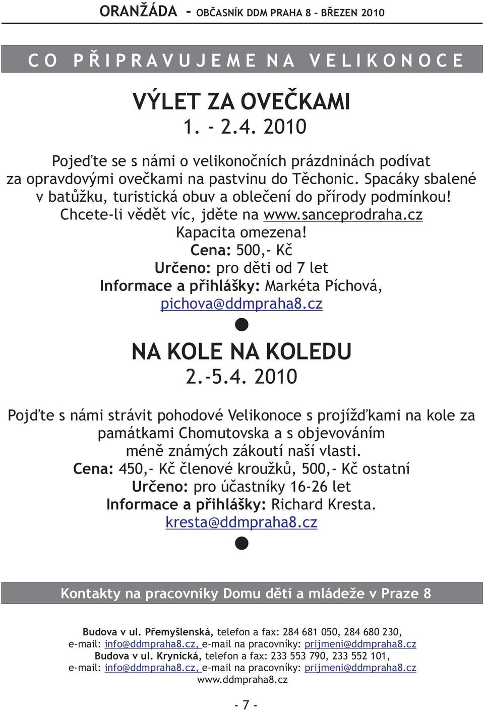 Cena: 500,- Kè Urèeno: pro dìti od 7 let Informace a pøihlášky: Markéta Píchová, pichova@ddmpraha8.cz NA KOLE NA KOLEDU 2.-5.4.