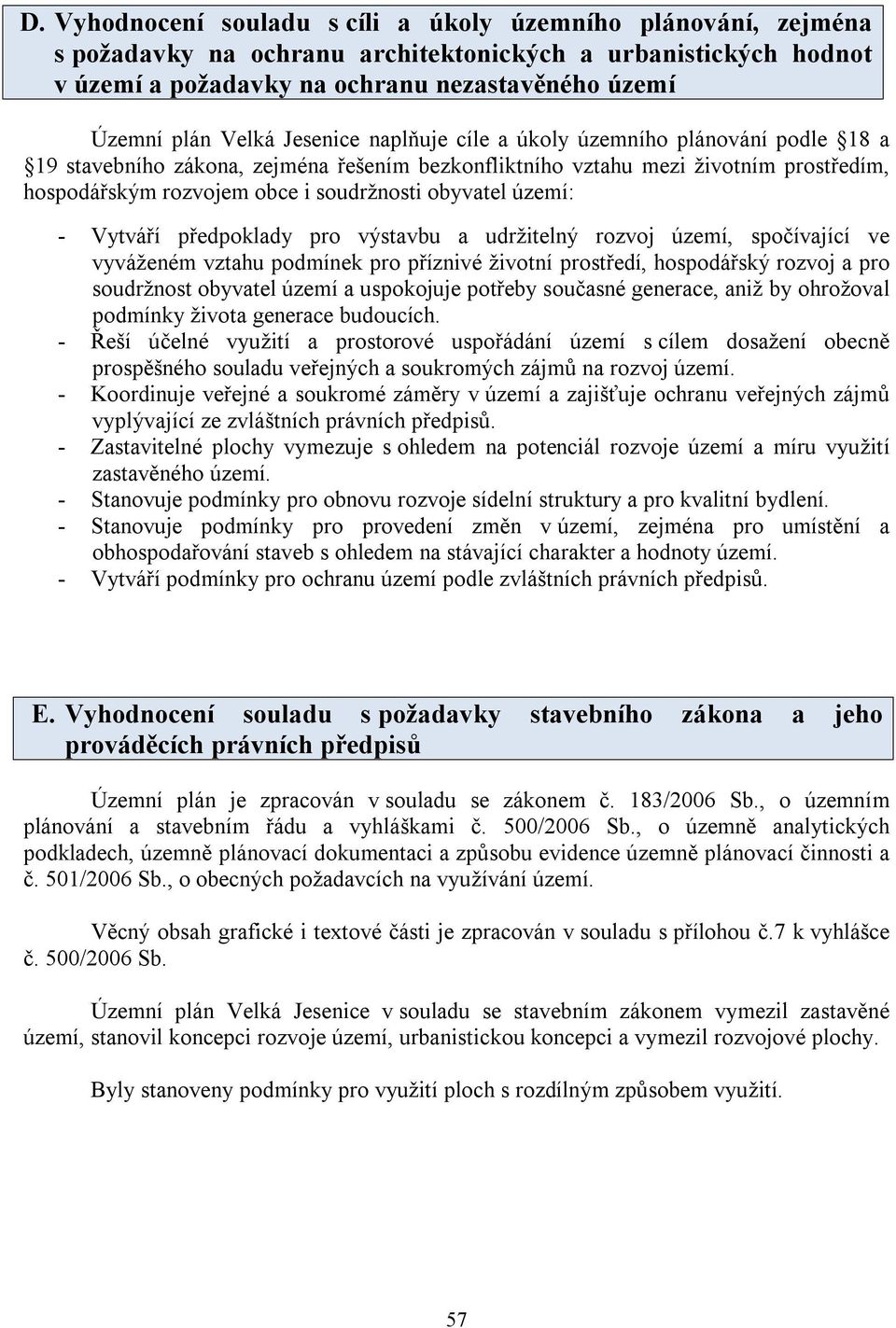 Vytváří předpoklady pro výstavbu a udržitelný rozvoj území, spočívající ve vyváženém vztahu podmínek pro příznivé životní prostředí, hospodářský rozvoj a pro soudržnost obyvatel území a uspokojuje