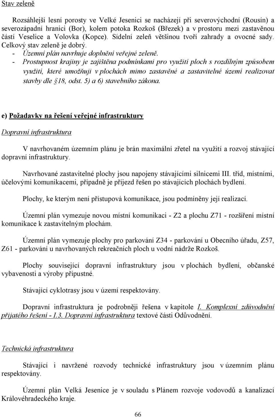 - Prostupnost krajiny je zajištěna podmínkami pro využití ploch s rozdílným způsobem využití, které umožňuji v plochách mimo zastavěné a zastavitelné území realizovat stavby dle 18, odst.