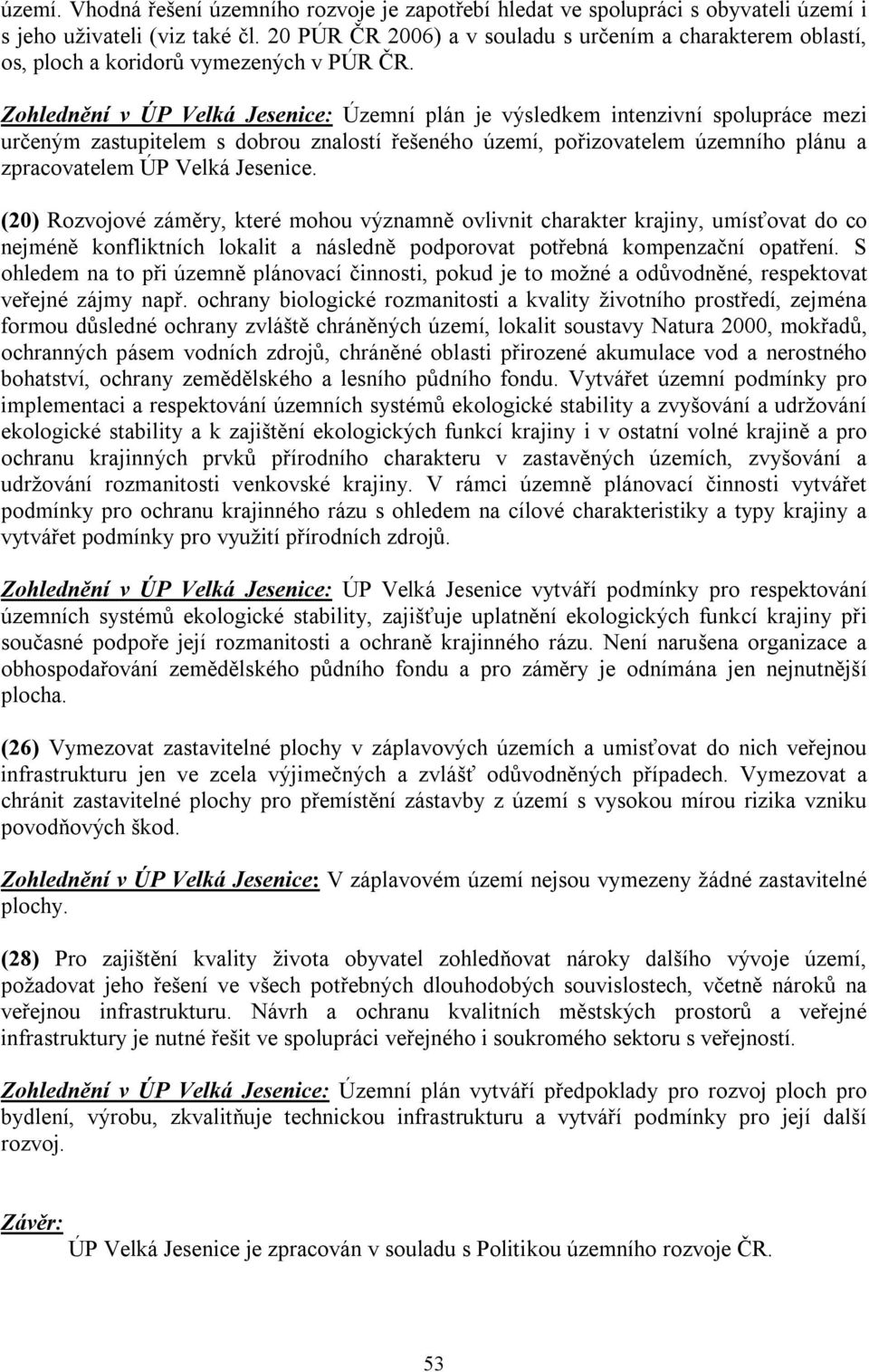 Zohlednění v ÚP : Územní plán je výsledkem intenzivní spolupráce mezi určeným zastupitelem s dobrou znalostí řešeného území, pořizovatelem územního plánu a zpracovatelem ÚP.