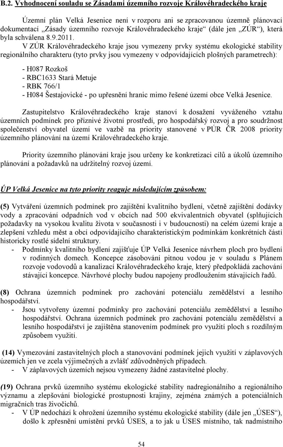 V ZÚR Královéhradeckého kraje jsou vymezeny prvky systému ekologické stability regionálního charakteru (tyto prvky jsou vymezeny v odpovídajících plošných parametrech): - H087 Rozkoš - RBC1633 Stará