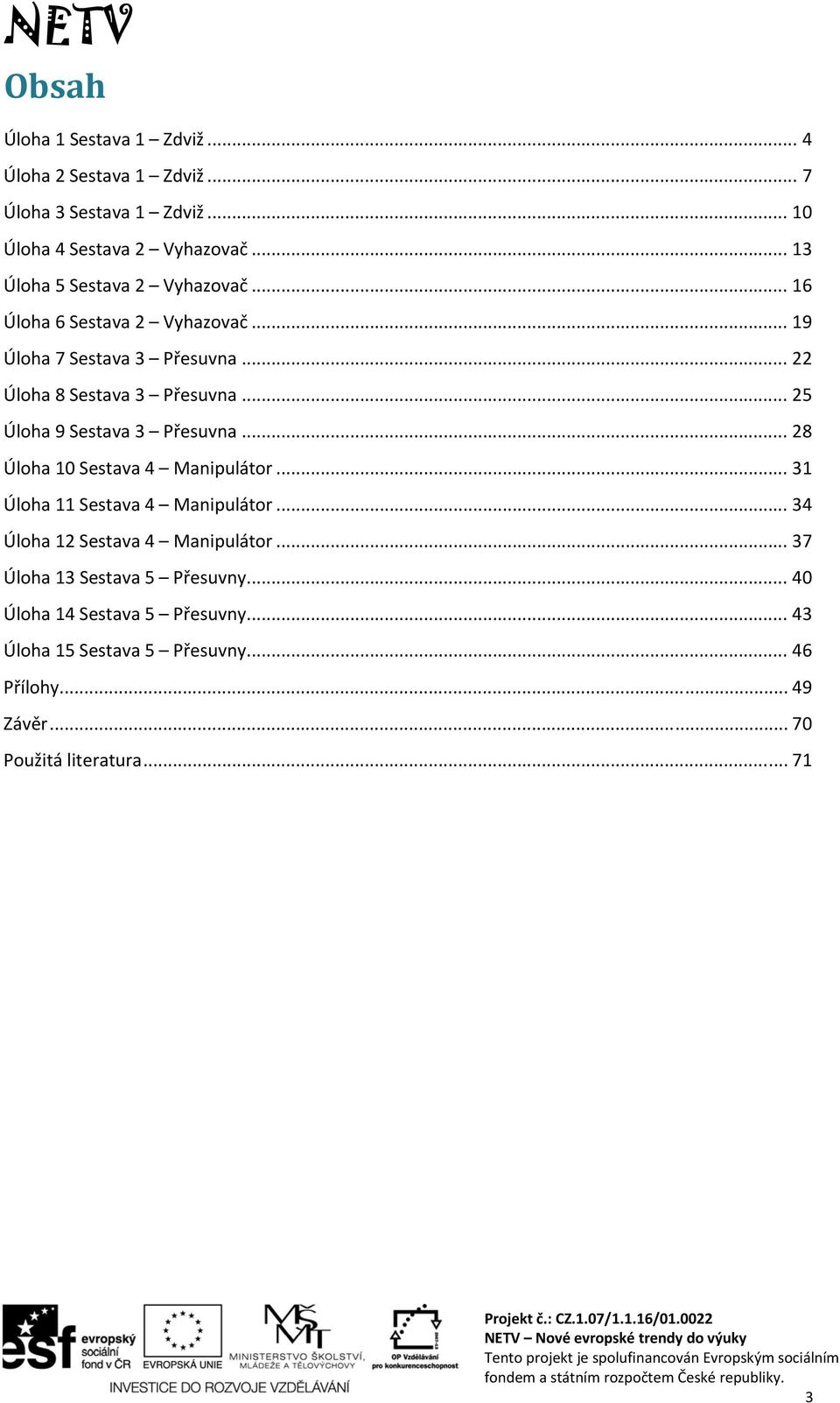 .. 25 Úloha 9 Sestava 3 Přesuvna... 28 Úloha 10 Sestava 4 Manipulátor... 31 Úloha 11 Sestava 4 Manipulátor.