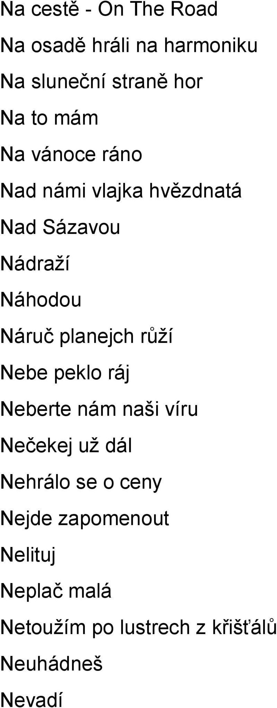 planejch růţí Nebe peklo ráj Neberte nám naši víru Nečekej uţ dál Nehrálo se o