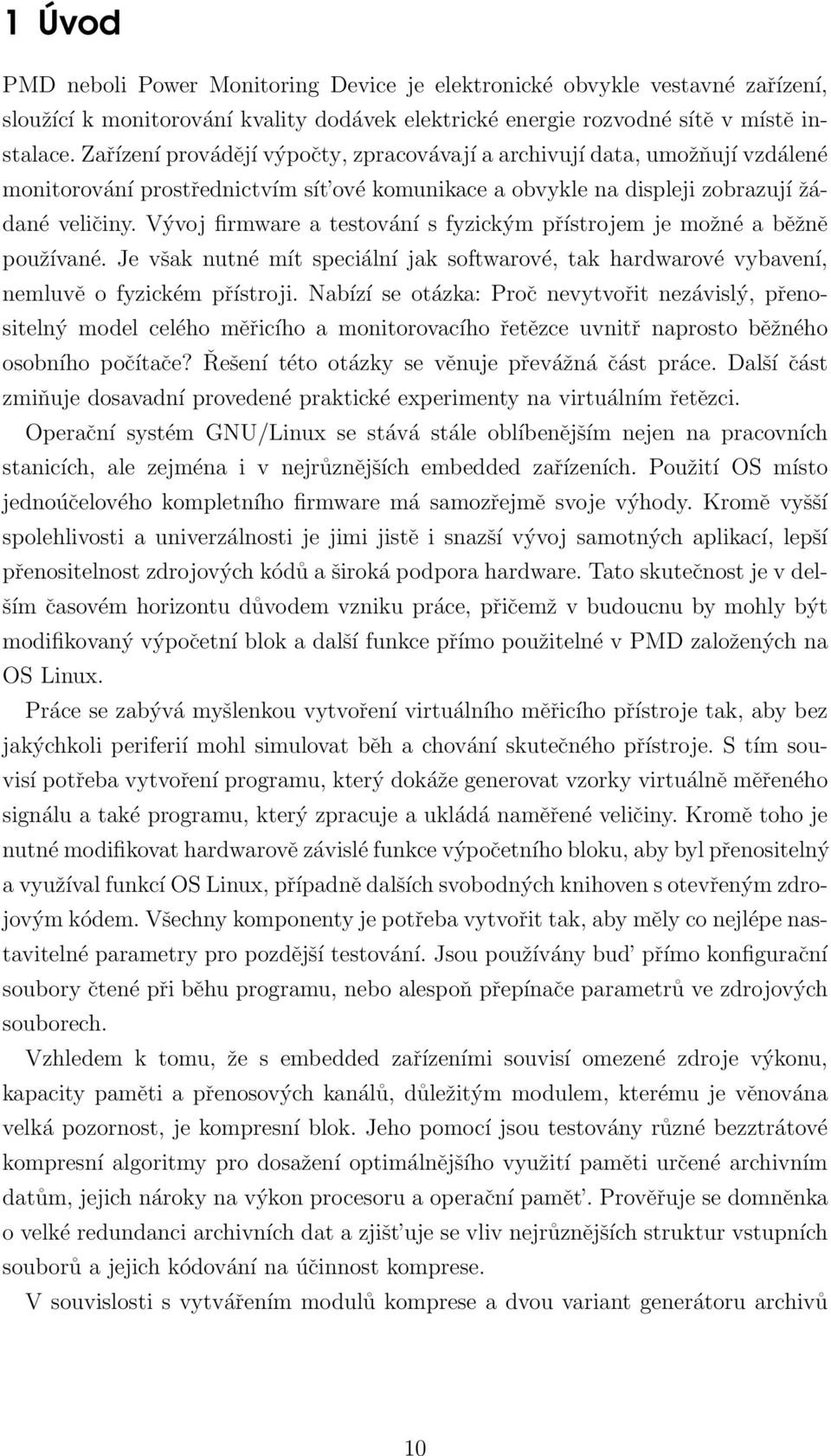 Vývoj firmware a testování s fyzickým přístrojem je možné a běžně používané. Je však nutné mít speciální jak softwarové, tak hardwarové vybavení, nemluvě o fyzickém přístroji.