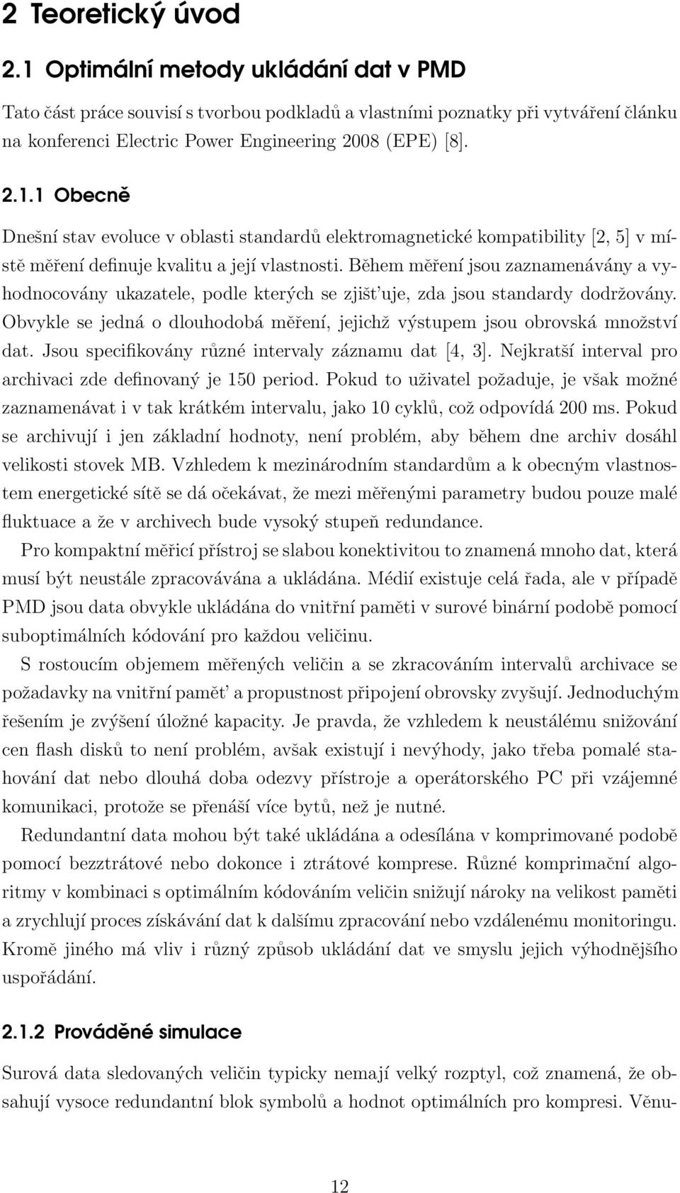 Během měření jsou zaznamenávány a vyhodnocovány ukazatele, podle kterých se zjišt uje, zda jsou standardy dodržovány. Obvykle se jedná o dlouhodobá měření, jejichž výstupem jsou obrovská množství dat.