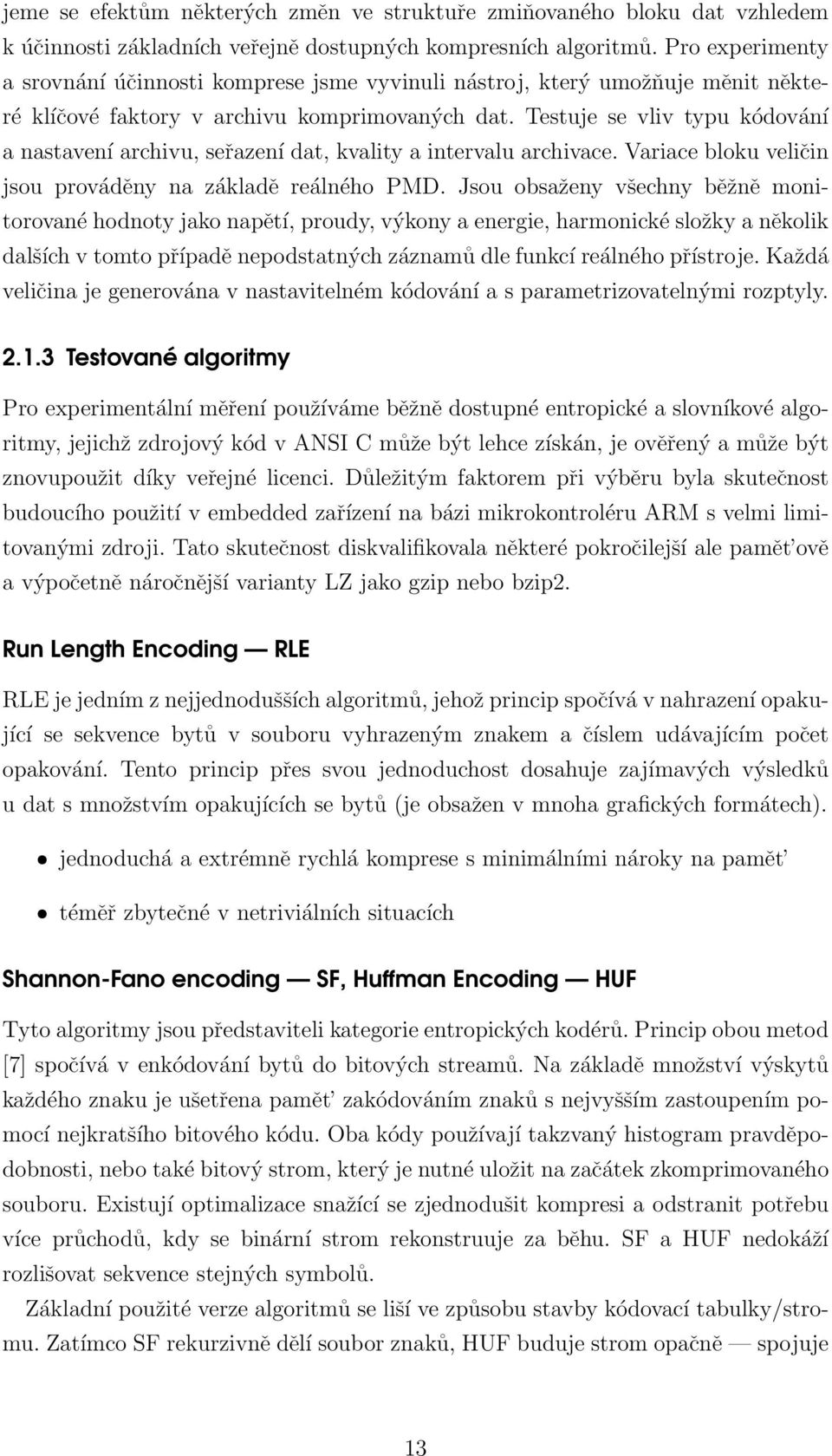 Testuje se vliv typu kódování a nastavení archivu, seřazení dat, kvality a intervalu archivace. Variace bloku veličin jsou prováděny na základě reálného PMD.