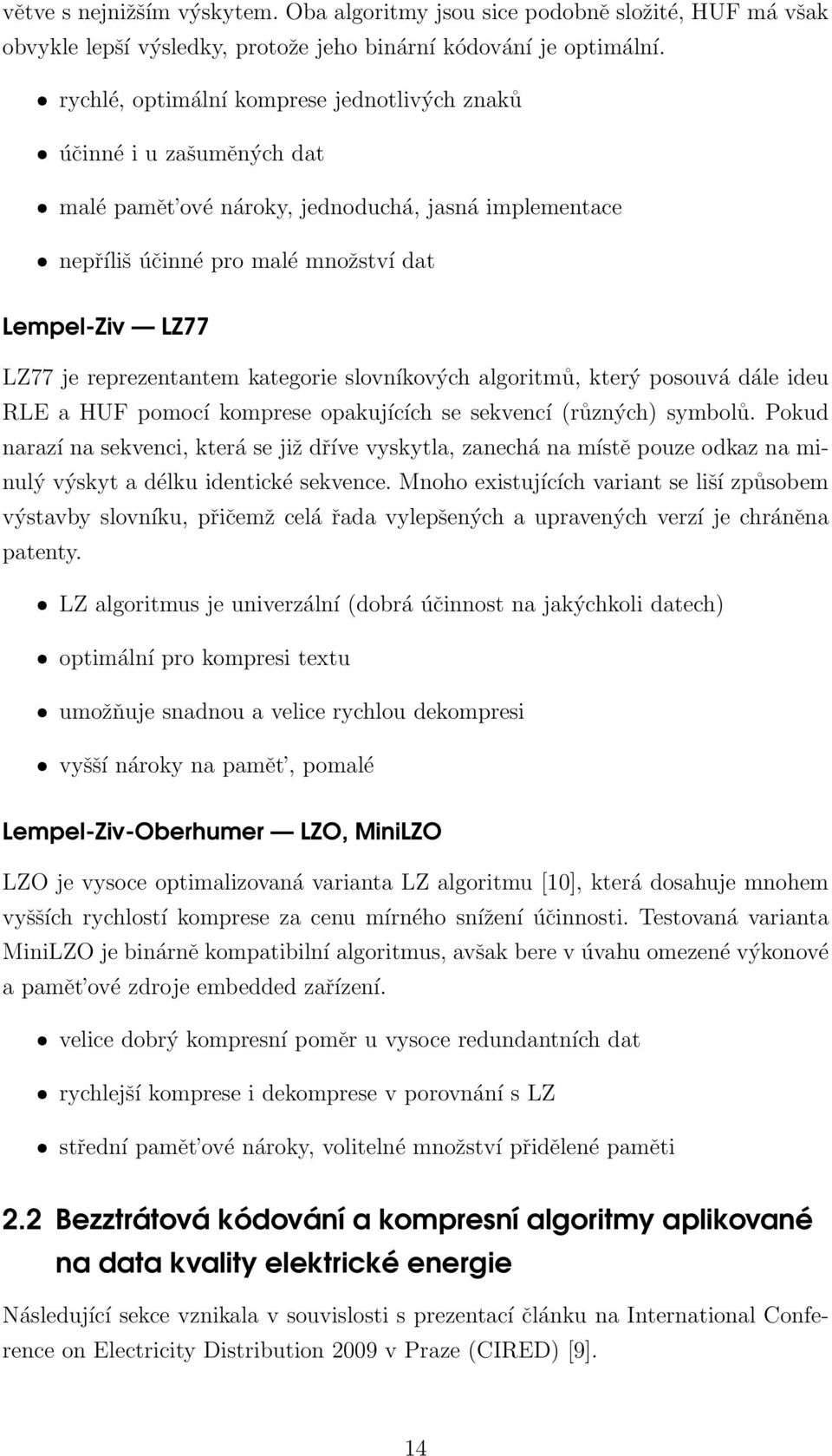 reprezentantem kategorie slovníkových algoritmů, který posouvá dále ideu RLE a HUF pomocí komprese opakujících se sekvencí (různých) symbolů.