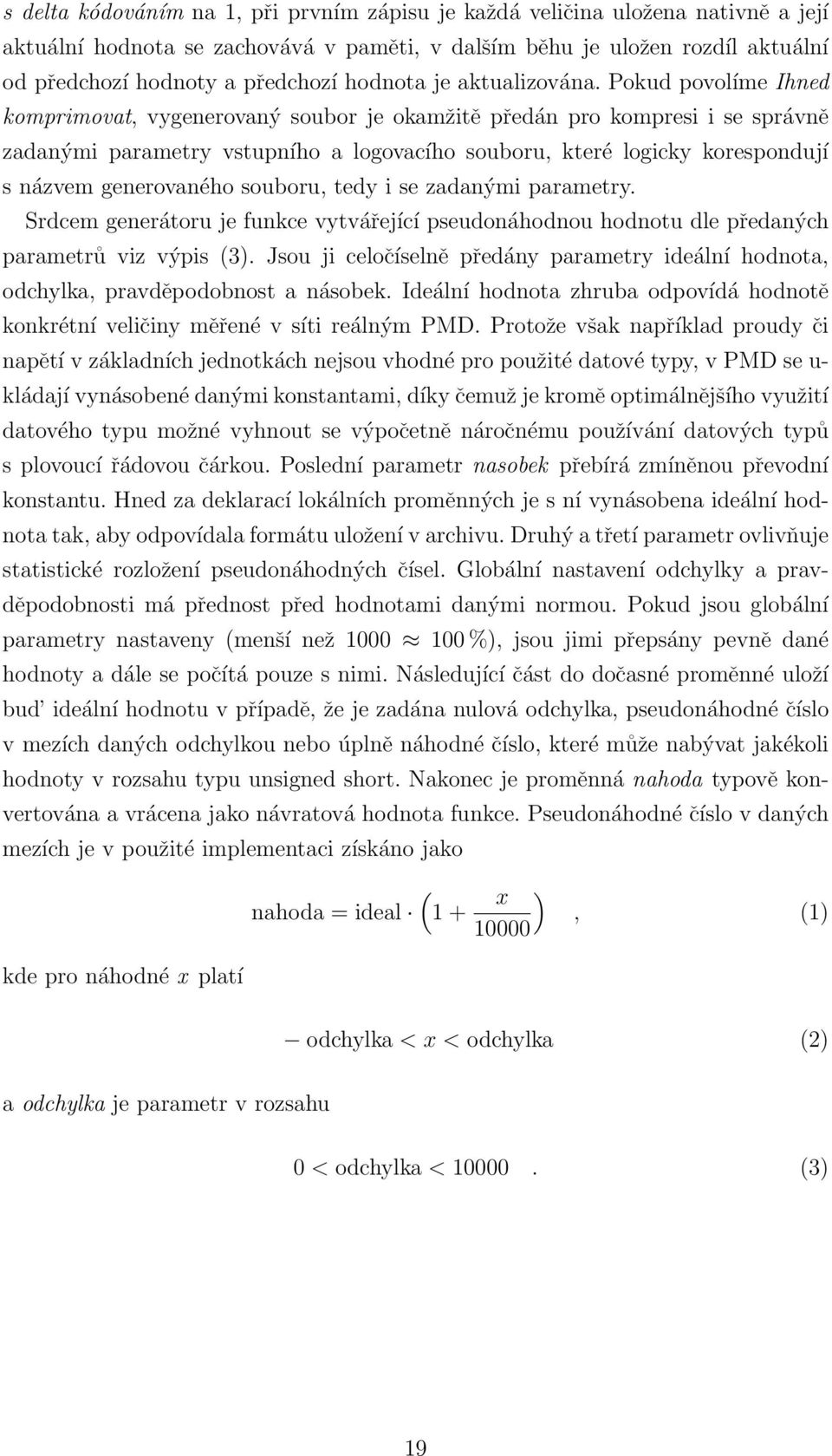 Pokud povolíme Ihned komprimovat, vygenerovaný soubor je okamžitě předán pro kompresi i se správně zadanými parametry vstupního a logovacího souboru, které logicky korespondují s názvem generovaného