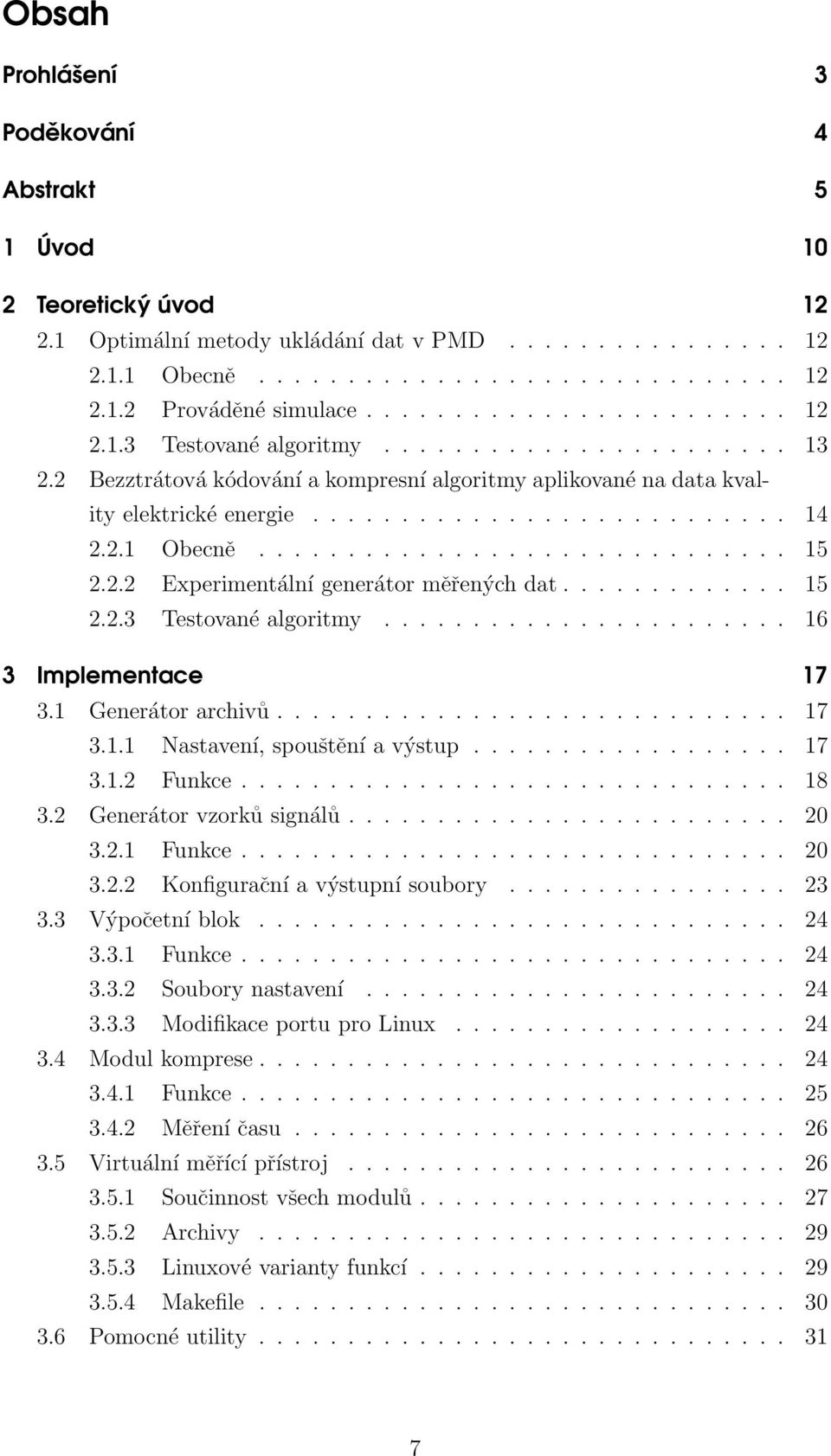 2.1 Obecně.............................. 15 2.2.2 Experimentální generátor měřených dat............. 15 2.2.3 Testované algoritmy....................... 16 3 Implementace 17 3.1 Generátor archivů.