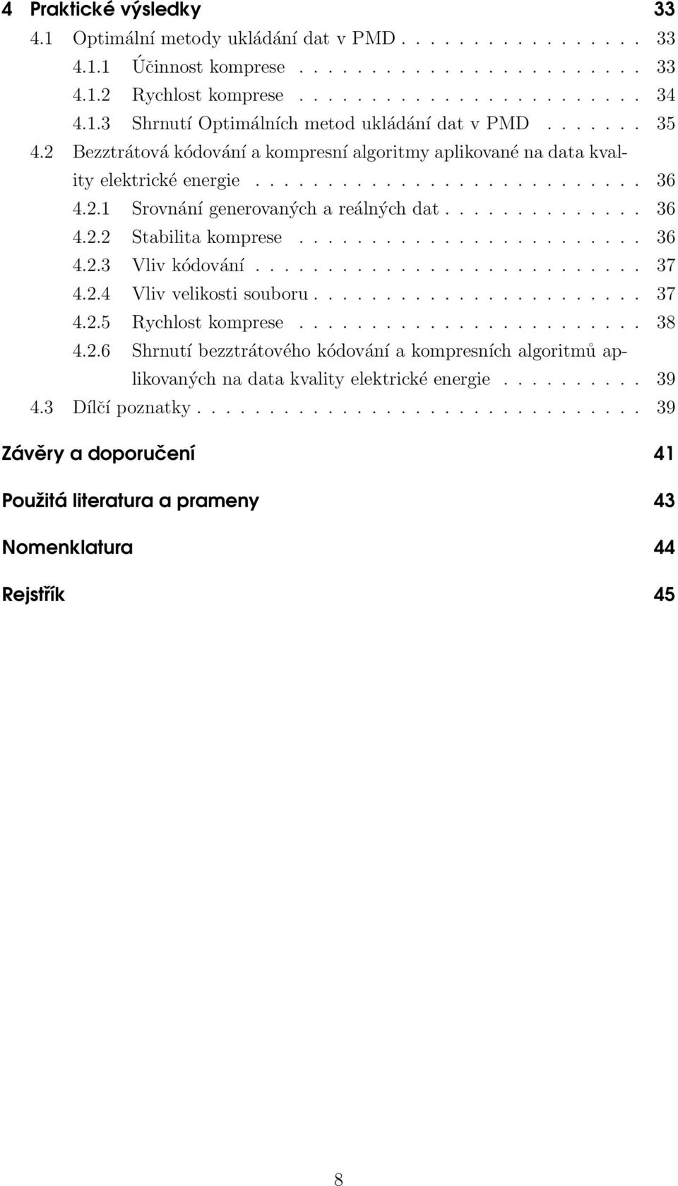 ....................... 36 4.2.3 Vliv kódování........................... 37 4.2.4 Vliv velikosti souboru....................... 37 4.2.5 Rychlost komprese........................ 38 4.2.6 Shrnutí bezztrátového kódování a kompresních algoritmů aplikovaných na data kvality elektrické energie.
