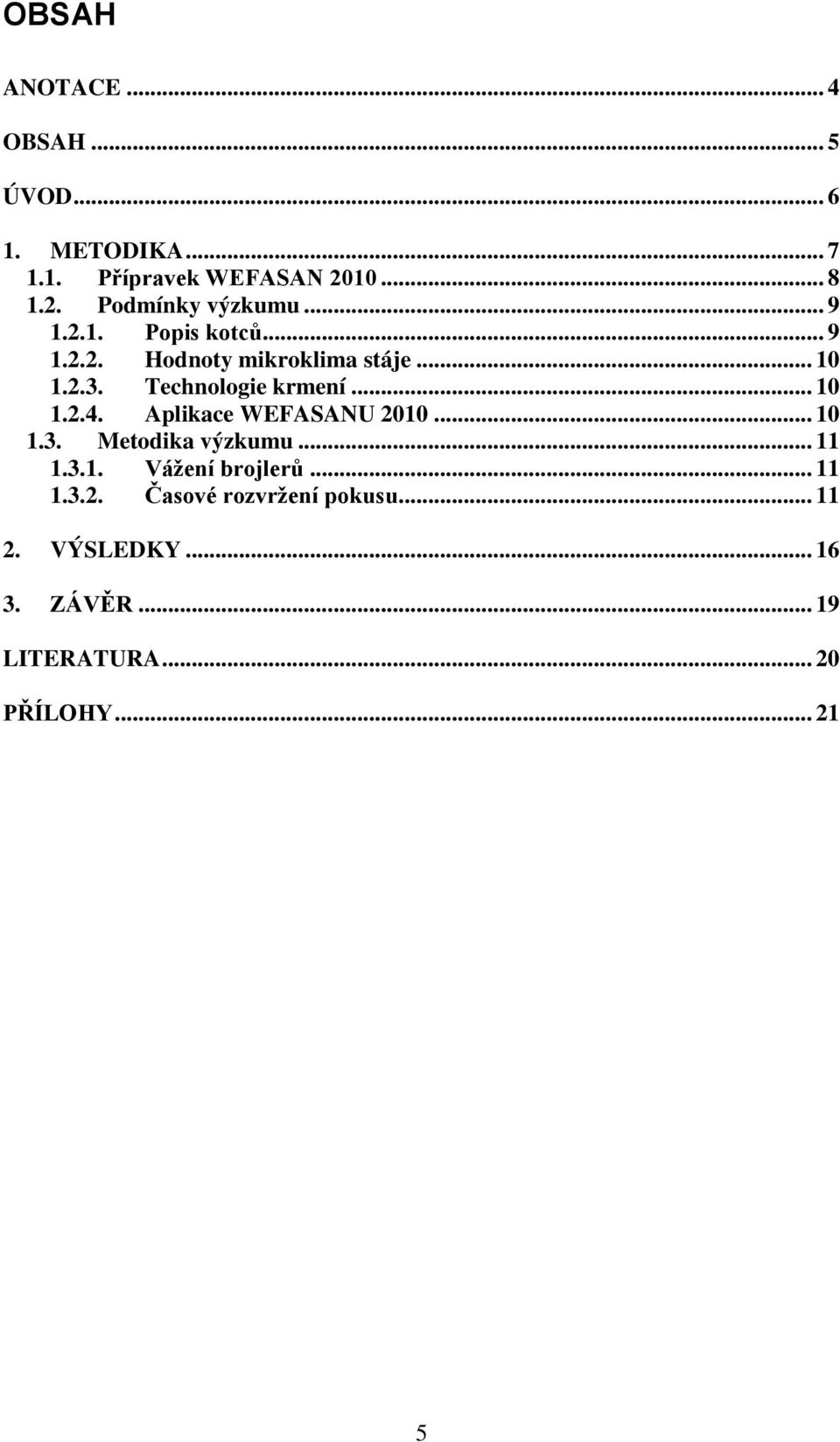 Aplikace WEFASANU 2010... 10 1.3. Metodika výzkumu... 11 1.3.1. Vážení brojlerů... 11 1.3.2. Časové rozvržení pokusu.