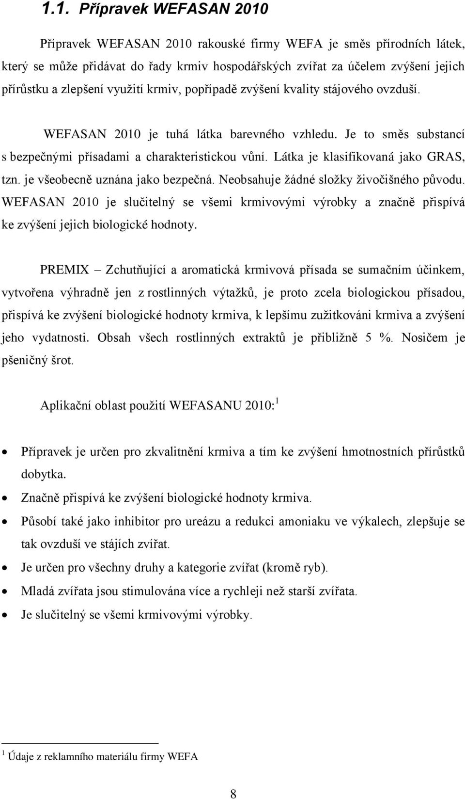 Látka je klasifikovaná jako GRAS, tzn. je všeobecně uznána jako bezpečná. Neobsahuje žádné složky živočišného původu.