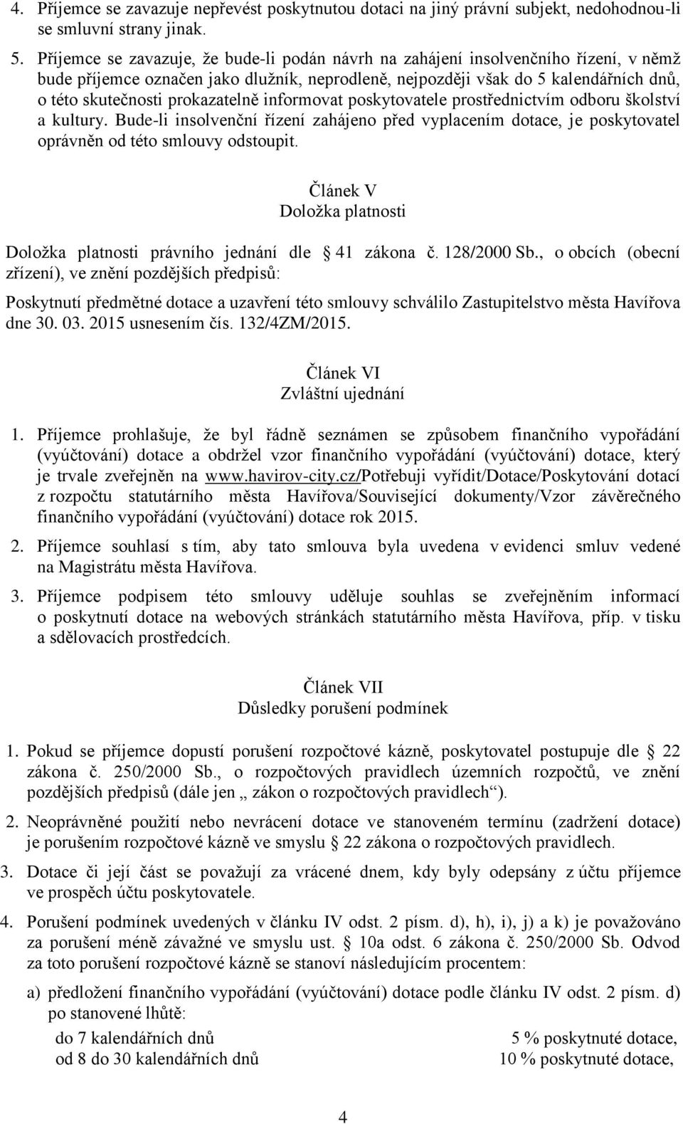 prokazatelně informovat poskytovatele prostřednictvím odboru školství a kultury. Bude-li insolvenční řízení zahájeno před vyplacením dotace, je poskytovatel oprávněn od této smlouvy odstoupit.