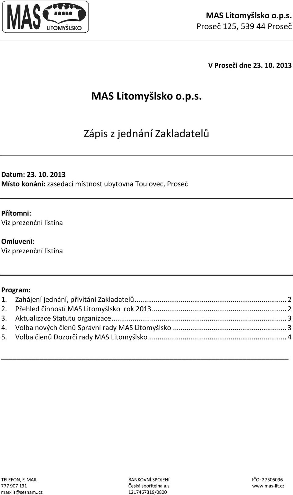 2013 Místo konání: zasedací místnost ubytovna Toulovec, Proseč Přítomni: Viz prezenční listina Omluveni: Viz