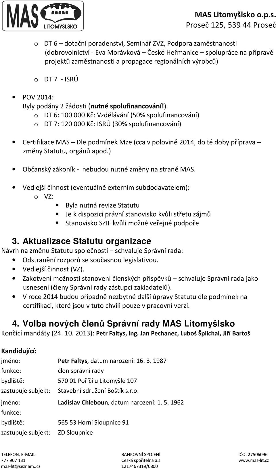 o DT 6: 100 000 Kč: Vzdělávání (50% spolufinancování) o DT 7: 120 000 Kč: ISRÚ (30% spolufinancování) Certifikace MAS Dle podmínek Mze (cca v polovině 2014, do té doby příprava změny Statutu, orgánů