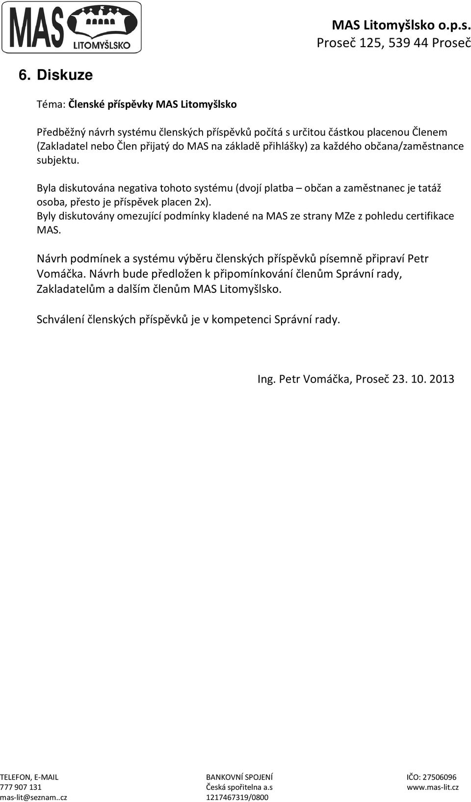 Byly diskutovány omezující podmínky kladené na MAS ze strany MZe z pohledu certifikace MAS. Návrh podmínek a systému výběru členských příspěvků písemně připraví Petr Vomáčka.