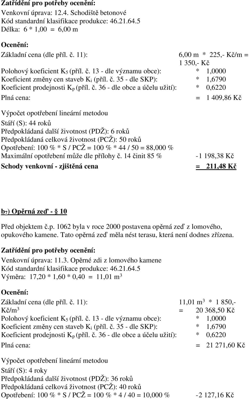 č. 36 - dle obce a účelu užití): * 0,6220 Plná cena: = 1 409,86 Kč Výpočet opotřebení lineární metodou Stáří (S): 44 roků Předpokládaná další životnost (PDŽ): 6 roků Předpokládaná celková životnost