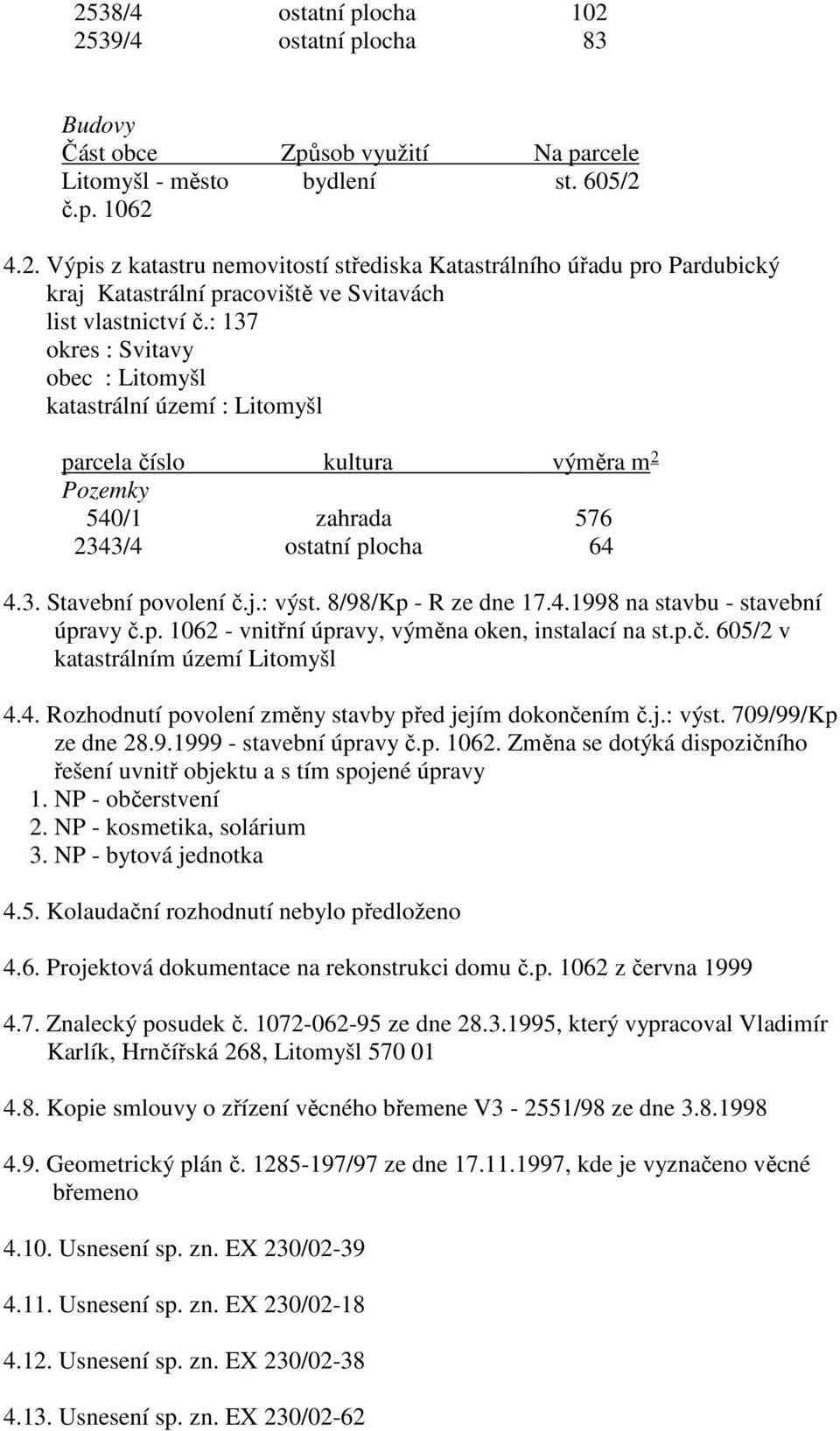 8/98/Kp - R ze dne 17.4.1998 na stavbu - stavební úpravy č.p. 1062 - vnitřní úpravy, výměna oken, instalací na st.p.č. 605/2 v katastrálním území Litomyšl 4.4. Rozhodnutí povolení změny stavby před jejím dokončením č.