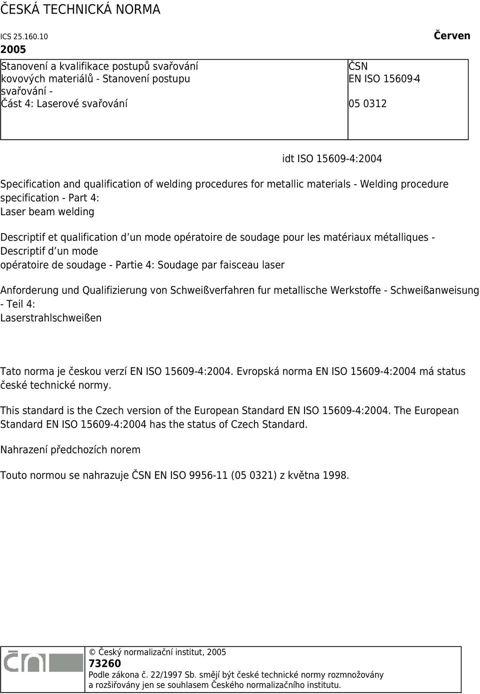 and qualification of welding procedures for metallic materials - Welding procedure specification - Part 4: Laser beam welding Descriptif et qualification d un mode opératoire de soudage pour les