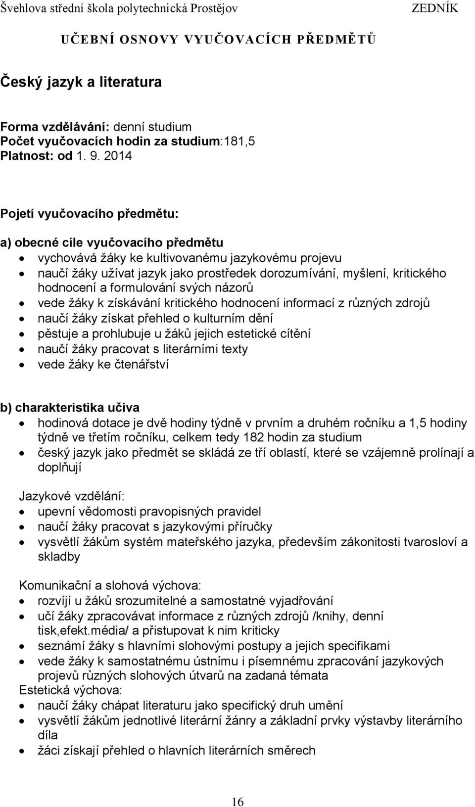 hodnocení a formulování svých názorů vede žáky k získávání kritického hodnocení informací z různých zdrojů naučí žáky získat přehled o kulturním dění pěstuje a prohlubuje u žáků jejich estetické