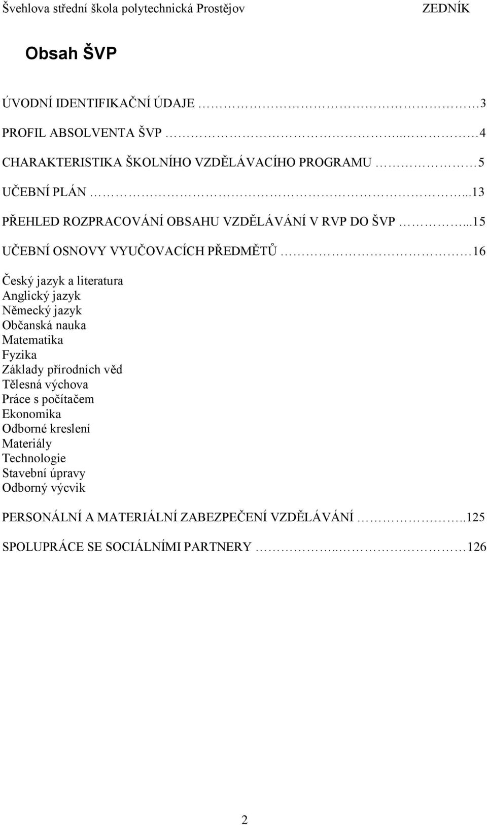 ..15 UČEBNÍ OSNOVY VYUČOVACÍCH PŘEDMĚTŮ 16 Český jazyk a literatura Anglický jazyk Německý jazyk Občanská nauka Matematika Fyzika