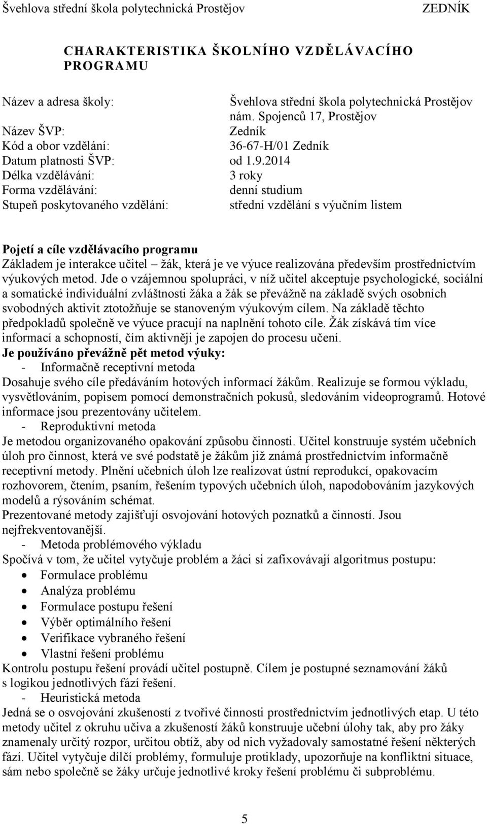 2014 Délka vzdělávání: 3 roky Forma vzdělávání: denní studium Stupeň poskytovaného vzdělání: střední vzdělání s výučním listem Pojetí a cíle vzdělávacího programu Základem je interakce učitel žák,